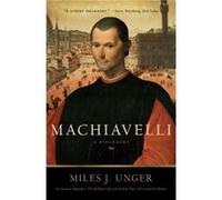 Machiavelli A Biography by Miles J Unger Miles J Unger (Auteur)