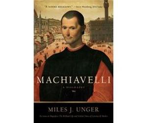 Machiavelli A Biography by Miles J Unger Miles J Unger (Auteur)