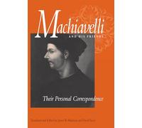 Machiavelli and His Friends: Their Personal Correspondence