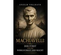 Machiavelli: Der Fürst und die Wirklichkeit der Macht