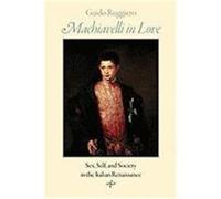 Machiavelli in Love: Sex, Self, and Society in the Italian Renaissance Ruggiero, Guido (Auteur)
