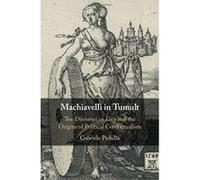 Machiavelli in Tumult: The Discourses on Livy and the Origins of Political Conflictualism - [Version Originale] Inconnu (Auteur)