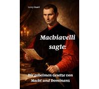 Machiavelli sagte:: Die geheimen Gesetze von Macht und Dominanz