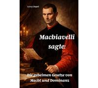 Machiavelli sagte:: Die geheimen Gesetze von Macht und Dominanz