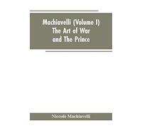 Machiavelli, (Volume I) The Art Of War; And The Prince