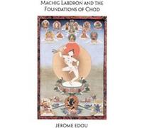 Machig Labdron and the Practice of Chod Hubert Decleer, Jerome Edou (Auteur)