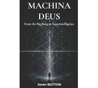 MACHINA DEUS: From the Big Bang to Superintelligence