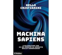 Machina sapiens. L'algoritmo che ci ha rubato il segreto della conoscenza