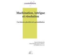 Machination, Intrigue Et Résolution - Une Histoire Plurielle De La Préméditation