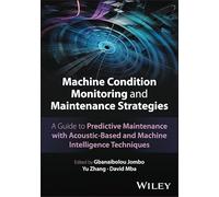 Machine Condition Monitoring and Maintenance Strategies: A Guide to Predictive Maintenance With Acoustic-based and Machine Intelligence Techniques