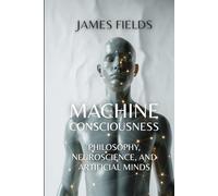 Machine Consciousness: Philosophy, Neuroscience, and Artificial Minds