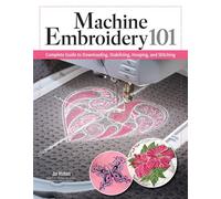 Machine Embroidery 101 Complete Guide to Downloading, Stabilizing, Hooping, and Stitching - Joi Mahon - Landauer - ebook (ePub) - Livre