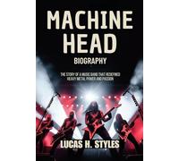 MACHINE HEAD BIOGRAPHY: The Story of a music Band That Redefined Heavy metal power and passion