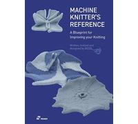 Machine Knitter's Reference: A Blueprint for Improving Your Knitting