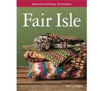 Machine Knitting Techniques Fair Isle by Nic Corrigan Nic Corrigan (Auteur)