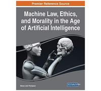 Machine Law, Ethics, And Morality In The Age Of Artificial Intelligence