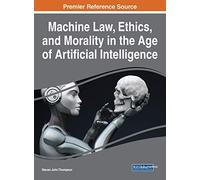 Machine Law, Ethics, And Morality In The Age Of Artificial Intelligence