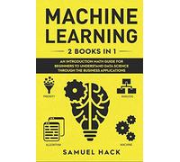 Machine Learning: 2 Books In 1: An Introduction Math Guide For Beginners To Understand Data Science Through The Business Applications