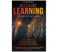 Machine Learning: 4 Books In 1: Basic Concepts + Artificial Intelligence + Python Programming + Python Machine Learning. A Comprehensive Guide To Build Intelligent Systems Using Python Libraries