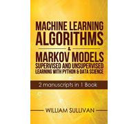 Machine Learning Algorithms & Markov Models Supervised And Unsupervised Learning With Python & Data Science 2 Manuscripts In 1 Book