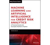 Machine Learning and Artificial Intelligence for Credit Risk Analytics: A Practical Guide With Examples Worked in Python and R