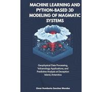 Machine Learning and Python-Based 3D Modeling of Magmatic System: Geophysical Data Processing, Volcanology Applications, and Predictive Analysis at Deception Island, Antarctica