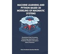 Machine Learning and Python-Based 3D Modeling of Magmatic System: Geophysical Data Processing, Volcanology Applications, and Predictive Analysis at Deception Island, Antarctica
