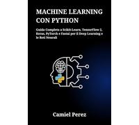 MACHINE LEARNING CON PYTHON: Guida Completa a Scikit-Learn, TensorFlow 2, Keras, PyTorch e Fastai per il Deep Learning e le Reti Neurali