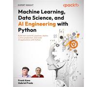 Machine Learning, Data Science, and AI Engineering with Python Build real world ML pipelines, deploy LLM in production, and scale AI applications with Python - Frank Kane - Packt Publishing - ebook (e