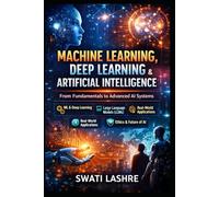 Machine Learning, Deep Learning & Artificial Intelligence: A Complete Step-by-Step Guide from Fundamentals to Real-World AI Applications