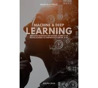 Machine Learning & Deep Learning: Decisão Baseada em Dados: Como a IA Revoluciona Empresas com ML e DL