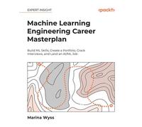 Machine Learning Engineering Career Masterplan Build ML Skills, Create a Portfolio, Crack Interviews, and Land an AI/ML Job - Marina Wyss - Packt Publishing - ebook (ePub) - Livre