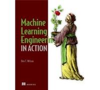 Machine Learning Engineering in Action by Ben Wilson Ben Wilson (Auteur)