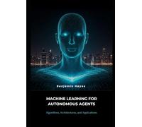 Machine Learning for Autonomous Agents: Algorithms, Architectures, and Applications