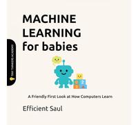 Machine Learning for Babies (Tiny Thinker Academy): A Friendly First Look at How Computers Learn