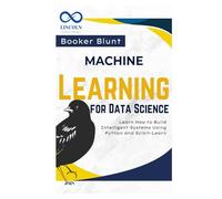 Machine Learning for Data Science: Learn How to Build Intelligent Systems Using Python and Scikit-Learn