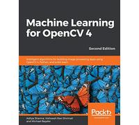 Machine Learning for OpenCV 4: Intelligent algorithms for building image processing apps using OpenCV 4, Python, and scikit-learn, 2nd Edition