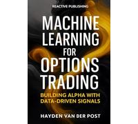 Machine Learning for Options Trading: Building Alpha with Data-Driven Signals: Predictive Modeling, Feature Engineering, and Risk-Aware Execution for Derivatives Markets