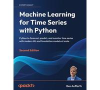 Machine Learning for Time Series with Python Python to forecast, predict, and monitor time series with modern ML and foundation models at scale - Ben Auffarth - Packt Publishing - ebook (ePub) - Livre