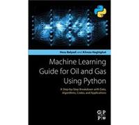 Machine Learning Guide for Oil and Gas Using Python by Haghighat Alireza Senior Technical Advisor and Instructor for Engineering Solutions IHS Markit TX U Haghighat Alireza Senior Technical Advisor an