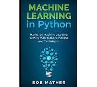 Machine Learning In Python: Hands On Machine Learning With Python Tools, Concepts And Techniques