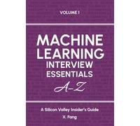 Machine Learning Interview Essentials A-Z Vol. 1: A Silicon Valley Insider's Guide