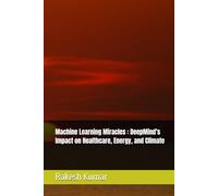 Machine Learning Miracles : DeepMind’s Impact on Healthcare, Energy, and Climate