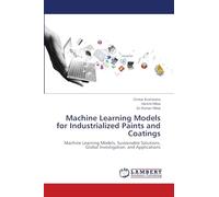 Machine Learning Models for Industrialized Paints and Coatings: Machine Learning Models, Sustainable Solutions, Global Investigation, and Applications