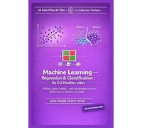 Machine Learning Régression & Classification : De 0 à Modèles utiles: Prédire, classer, évaluer… avec des exemples concrets (Scikit-learn + Python) sans blabla