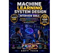 MACHINE LEARNING SYSTEM DESIGN INTERVIEW BIBLE: 100 FAANG Style Interview Questions to Master Scalable AI Systems, ML Architecture, MLOps, LLMs, Production ML & Real World Case Studies
