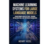 Machine Learning Systems for Large Language Models: Transformer Architecture, Training Infrastructure, and Inference Engineering