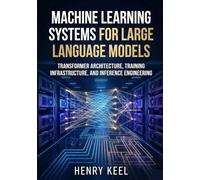 Machine Learning Systems for Large Language Models: Transformer Architecture, Training Infrastructure, and Inference Engineering