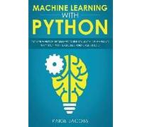 Machine Learning With Python: Comprehensive Beginner's Guide To Machine Learning In Python With Exercises And Case Studies