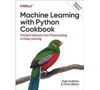 Machine Learning with Python Cookbook – Solutions pratiques du prétraitement au deep learning